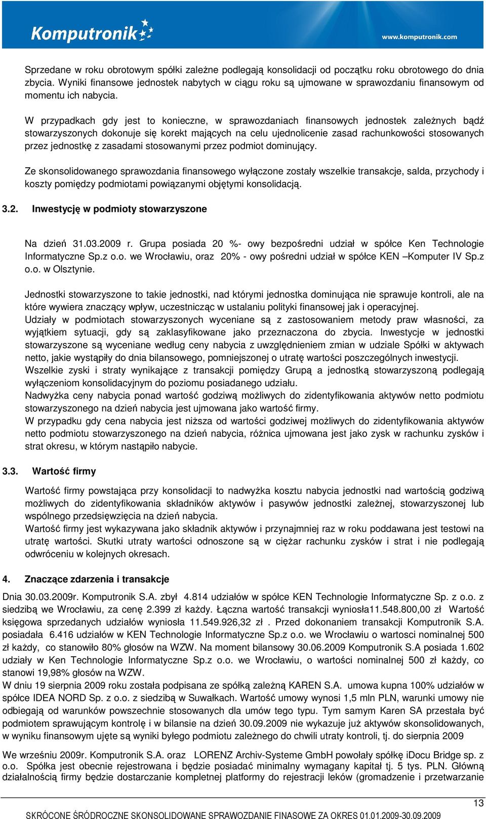 W przypadkach gdy jest to konieczne, w sprawozdaniach finansowych jednostek zależnych bądź stowarzyszonych dokonuje się korekt mających na celu ujednolicenie zasad rachunkowości stosowanych przez