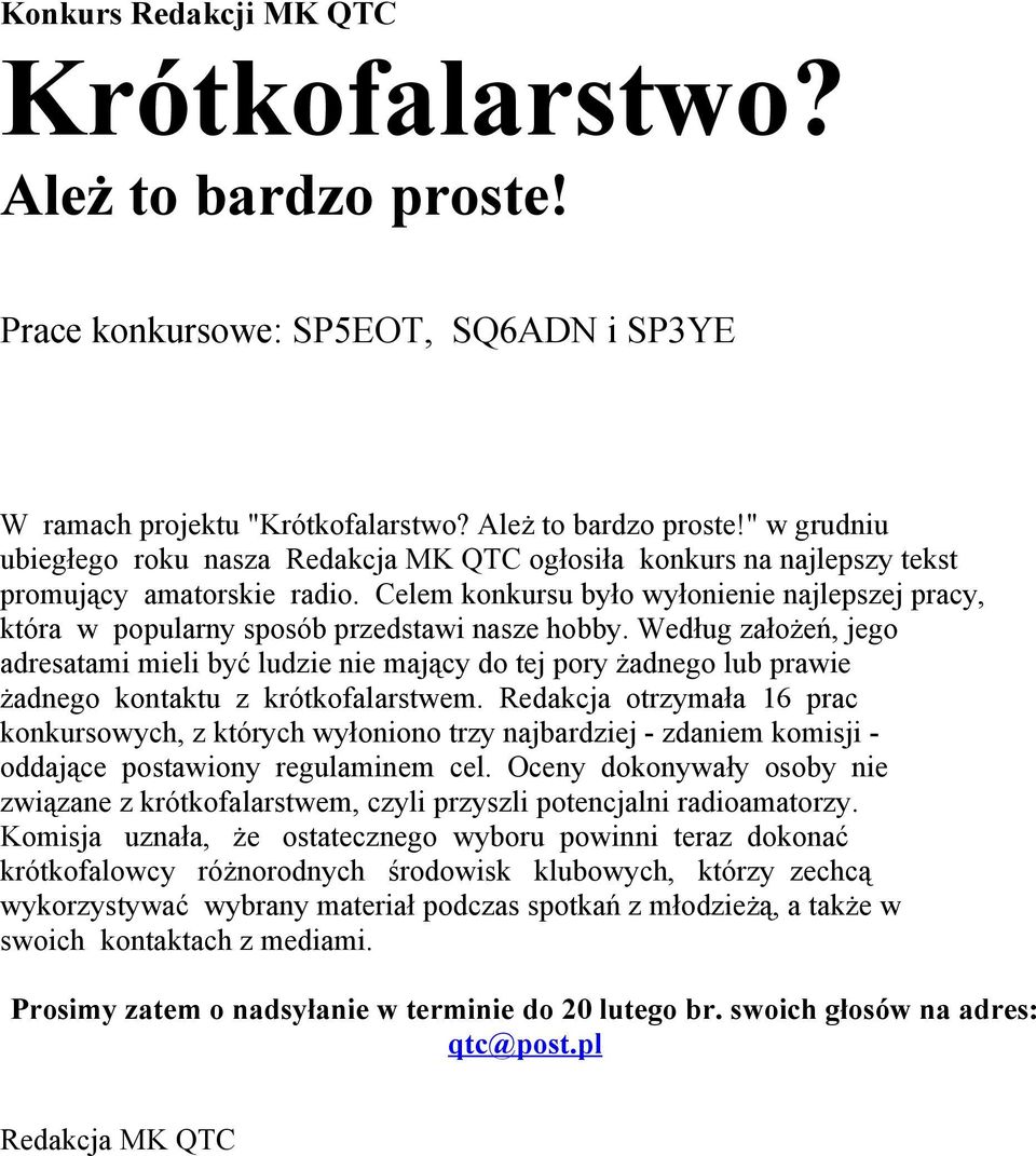 Według założeń, jego adresatami mieli być ludzie nie mający do tej pory żadnego lub prawie żadnego kontaktu z krótkofalarstwem.