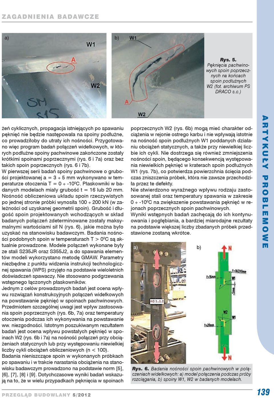 6 i 7b). W pierwszej serii badań spoiny pachwinowe o grubości projektowanej a = 3 5 mm wykonywano w temperaturze otoczenia T = 0-10 0 C. Płaskowniki w badanych modelach miały grubość t = 16 lub 20 mm.