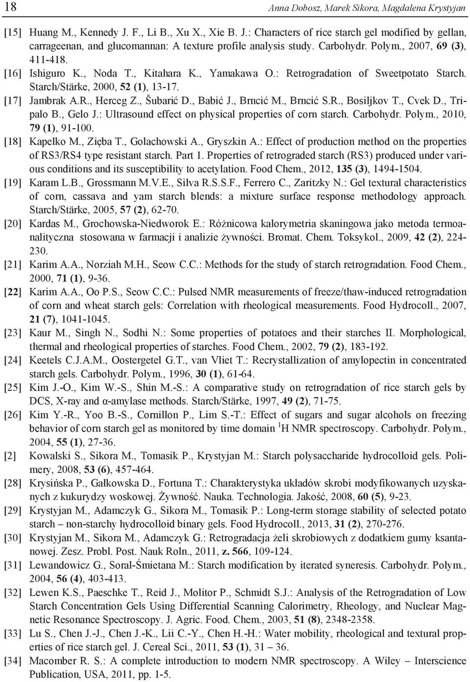 , Šubarić D., Babić J., Brncić M., Brncić S.R., Bosiljkov T., Cvek D., Tripalo B., Gelo J.: Ultrasound effect on physical properties of corn starch. Carbohydr. Polym., 2010, 79 (1), 91-100.
