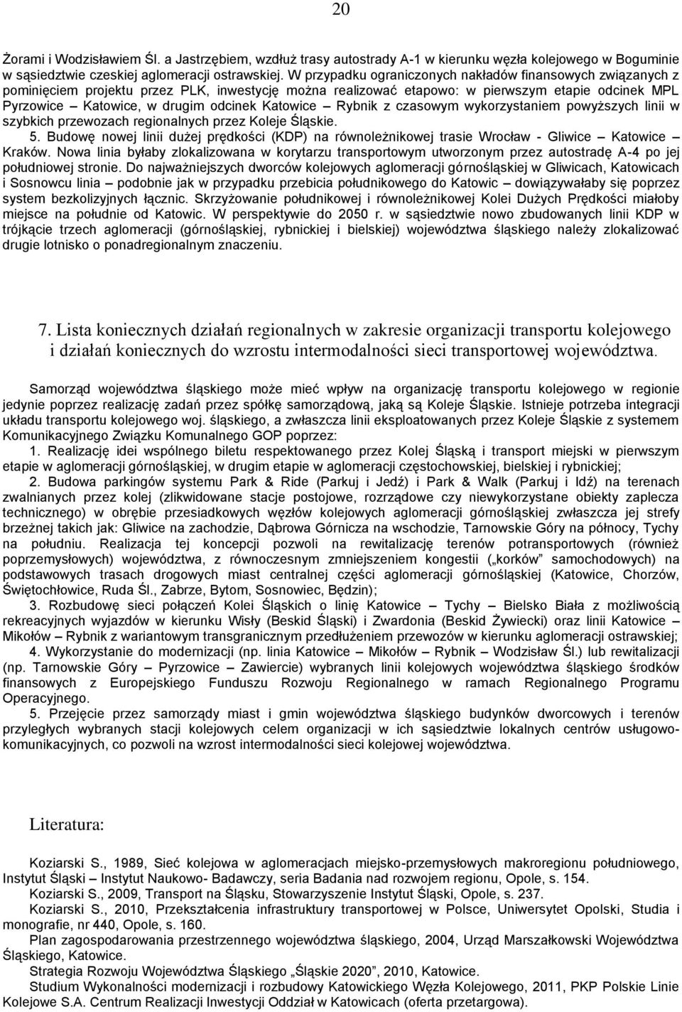 Katowice Rybnik z czasowym wykorzystaniem powyższych linii w szybkich przewozach regionalnych przez Koleje Śląskie. 5.