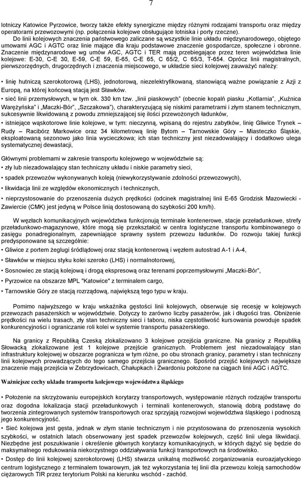 obronne. Znaczenie międzynarodowe wg umów AGC, AGTC i TER mają przebiegające przez teren województwa linie kolejowe: E-30, C-E 30, E-59, C-E 59, E-65, C-E 65, C 65/2, C 65/3, T-654.