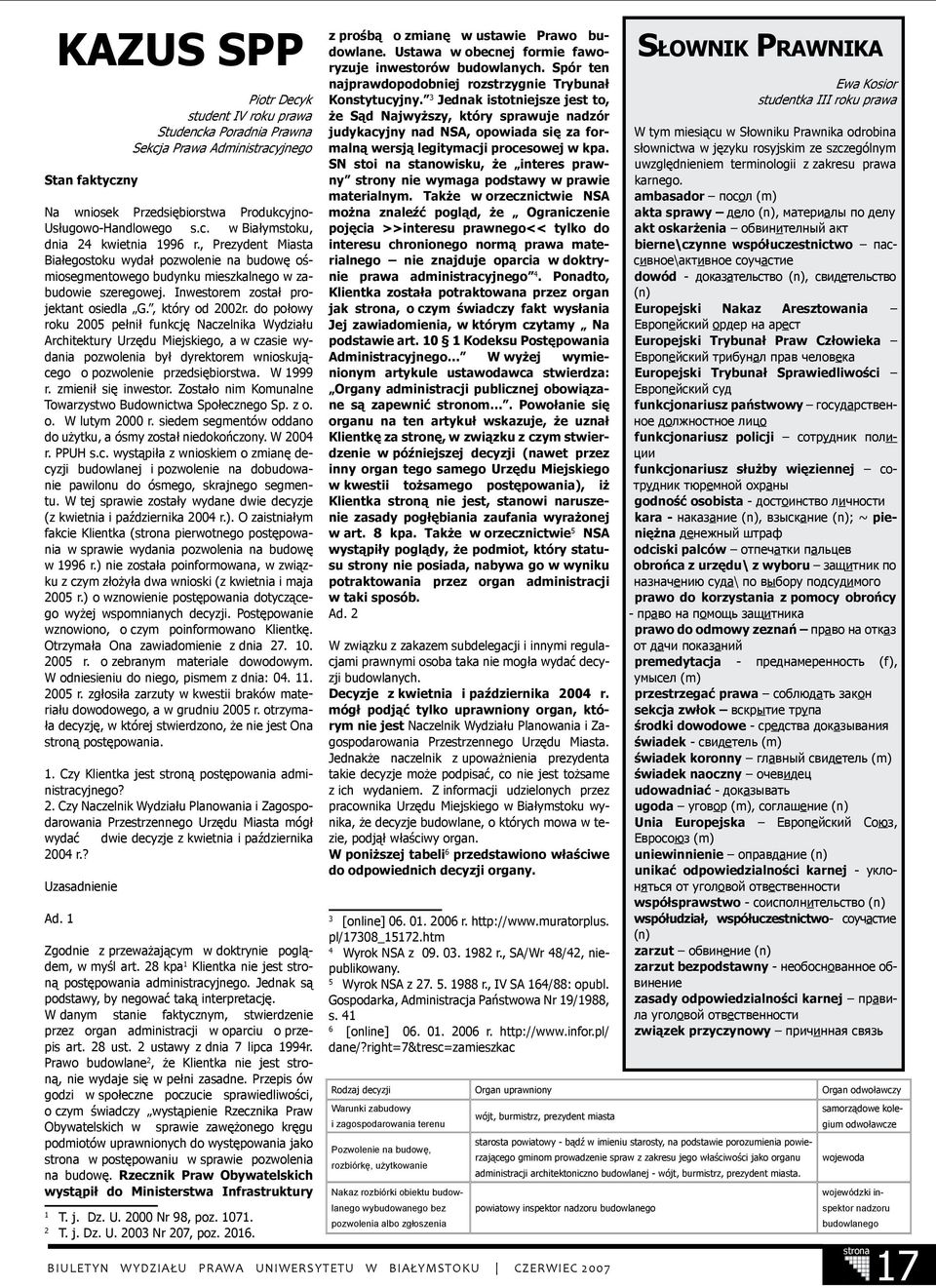 , Prezydent Miasta Białegostoku wydał pozwolenie na budowę ośmiosegmentowego budynku mieszkalnego w zabudowie szeregowej. Inwestorem został projektant osiedla G., który od 2002r.