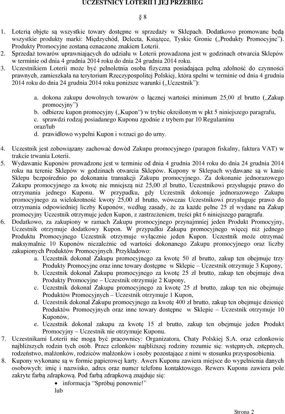 Sprzedaż towarów uprawniających do udziału w Loterii prowadzona jest w godzinach otwarcia Sklepów w terminie od dnia 4 grudnia 2014 roku do dnia 24 grudnia 2014 roku. 3.