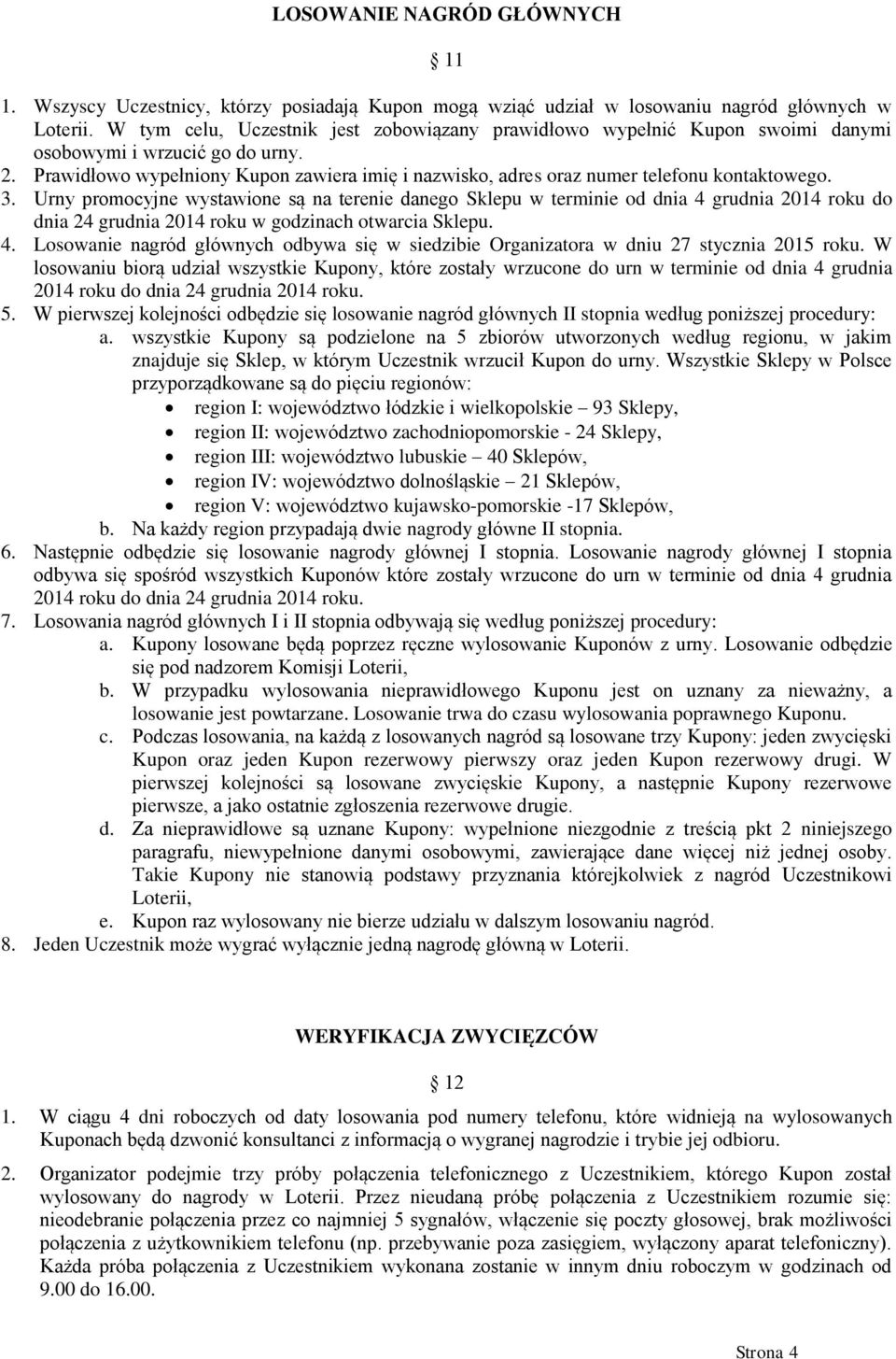 Prawidłowo wypełniony Kupon zawiera imię i nazwisko, adres oraz numer telefonu kontaktowego. 3.