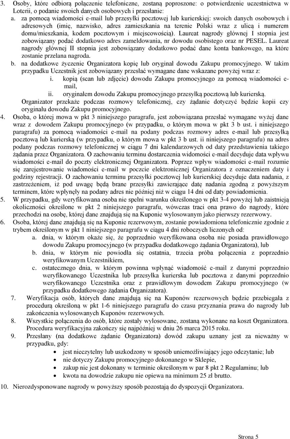 kodem pocztowym i miejscowością). Laureat nagrody głównej I stopnia jest zobowiązany podać dodatkowo adres zameldowania, nr dowodu osobistego oraz nr PESEL.