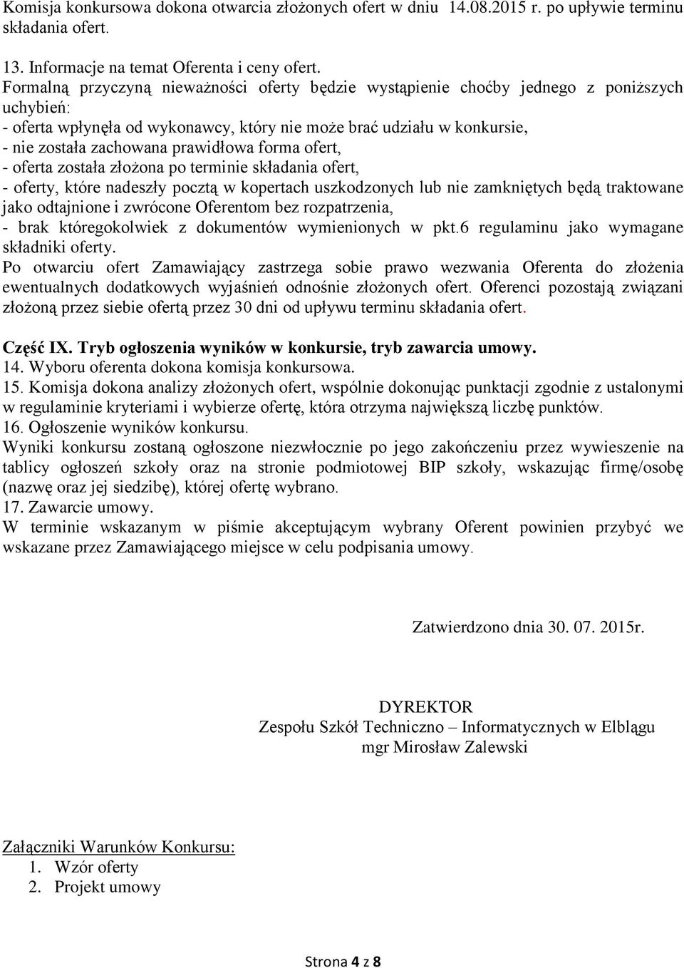 prawidłowa forma ofert, - oferta została złożona po terminie składania ofert, - oferty, które nadeszły pocztą w kopertach uszkodzonych lub nie zamkniętych będą traktowane jako odtajnione i zwrócone