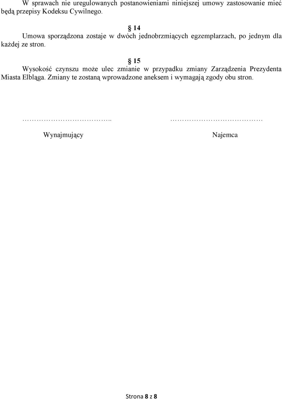 14 Umowa sporządzona zostaje w dwóch jednobrzmiących egzemplarzach, po jednym dla każdej ze stron.