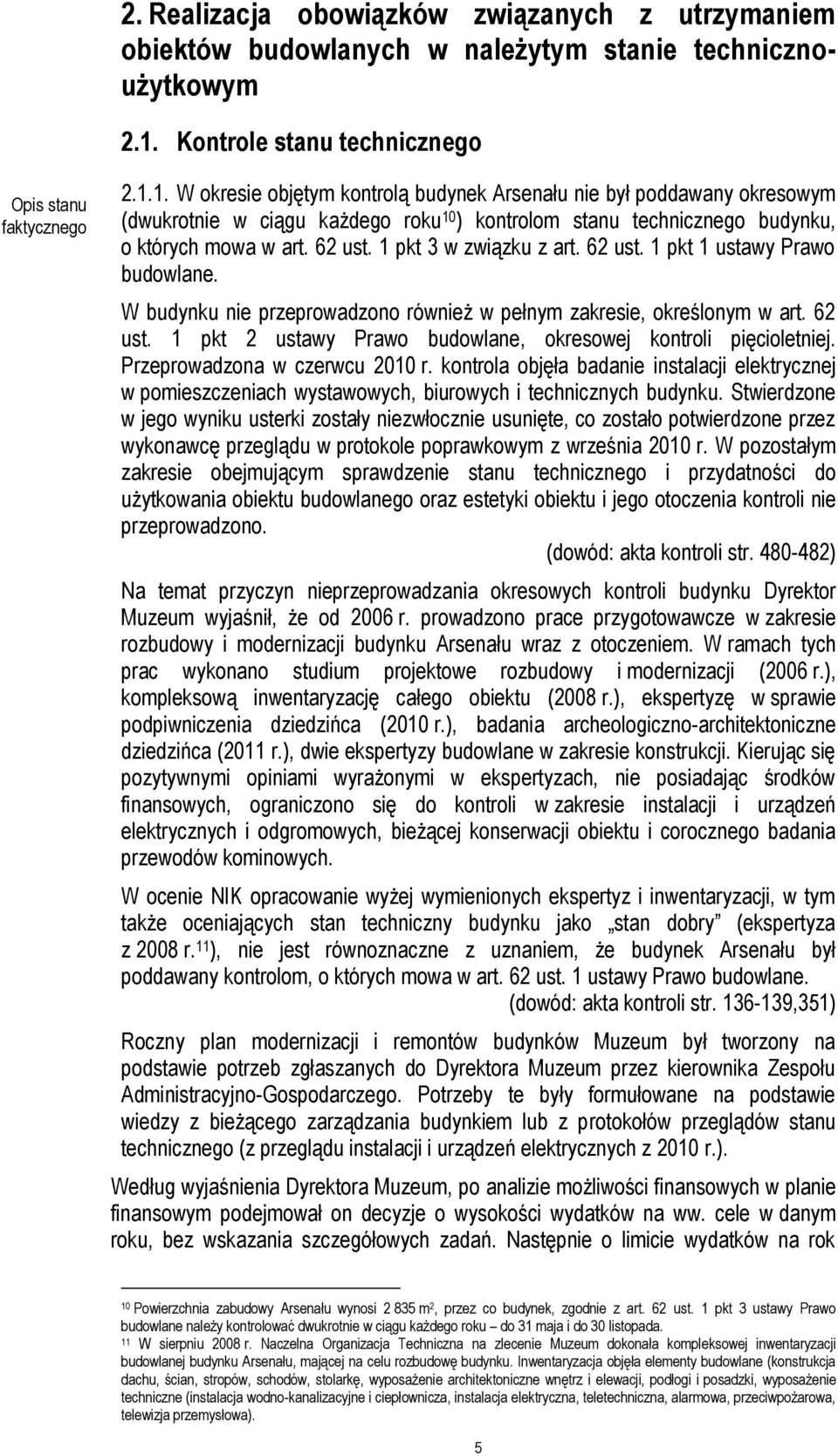 1. W okresie objętym kontrolą budynek Arsenału nie był poddawany okresowym (dwukrotnie w ciągu każdego roku 10 ) kontrolom stanu technicznego budynku, o których mowa w art. 62 ust.