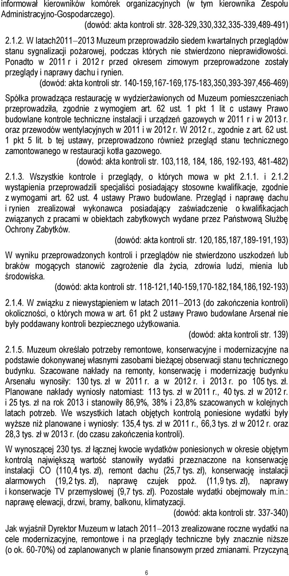 Ponadto w 2011 r i 2012 r przed okresem zimowym przeprowadzone zostały przeglądy i naprawy dachu i rynien. (dowód: akta kontroli str.