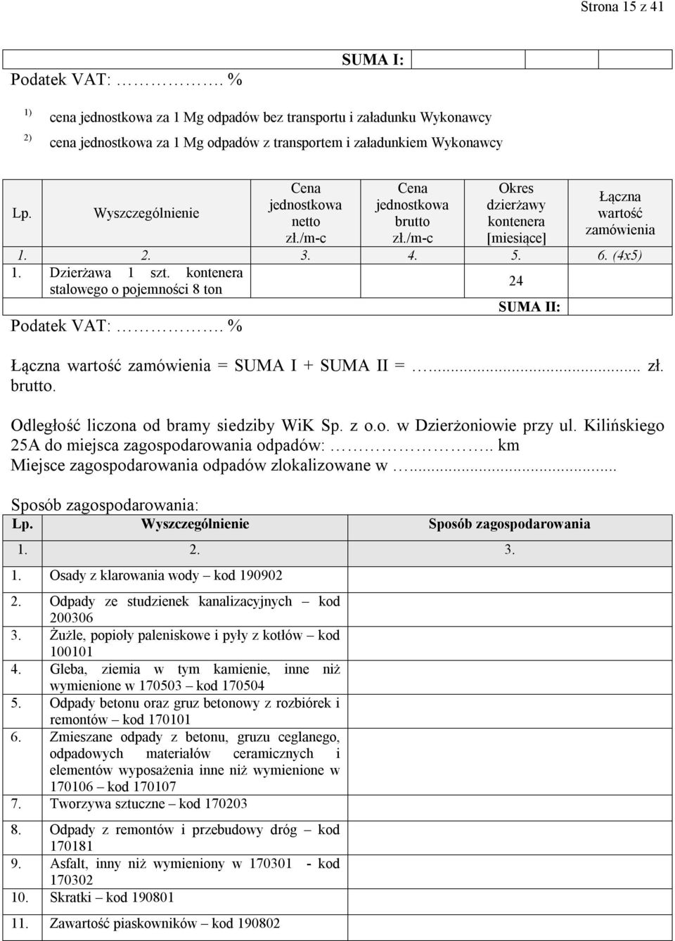 kontenera 24 stalowego o pojemności 8 ton Podatek VAT:. % SUMA II: Łączna wartość zamówienia = SUMA I + SUMA II =... zł. brutto. Odległość liczona od bramy siedziby WiK Sp. z o.o. w Dzierżoniowie przy ul.