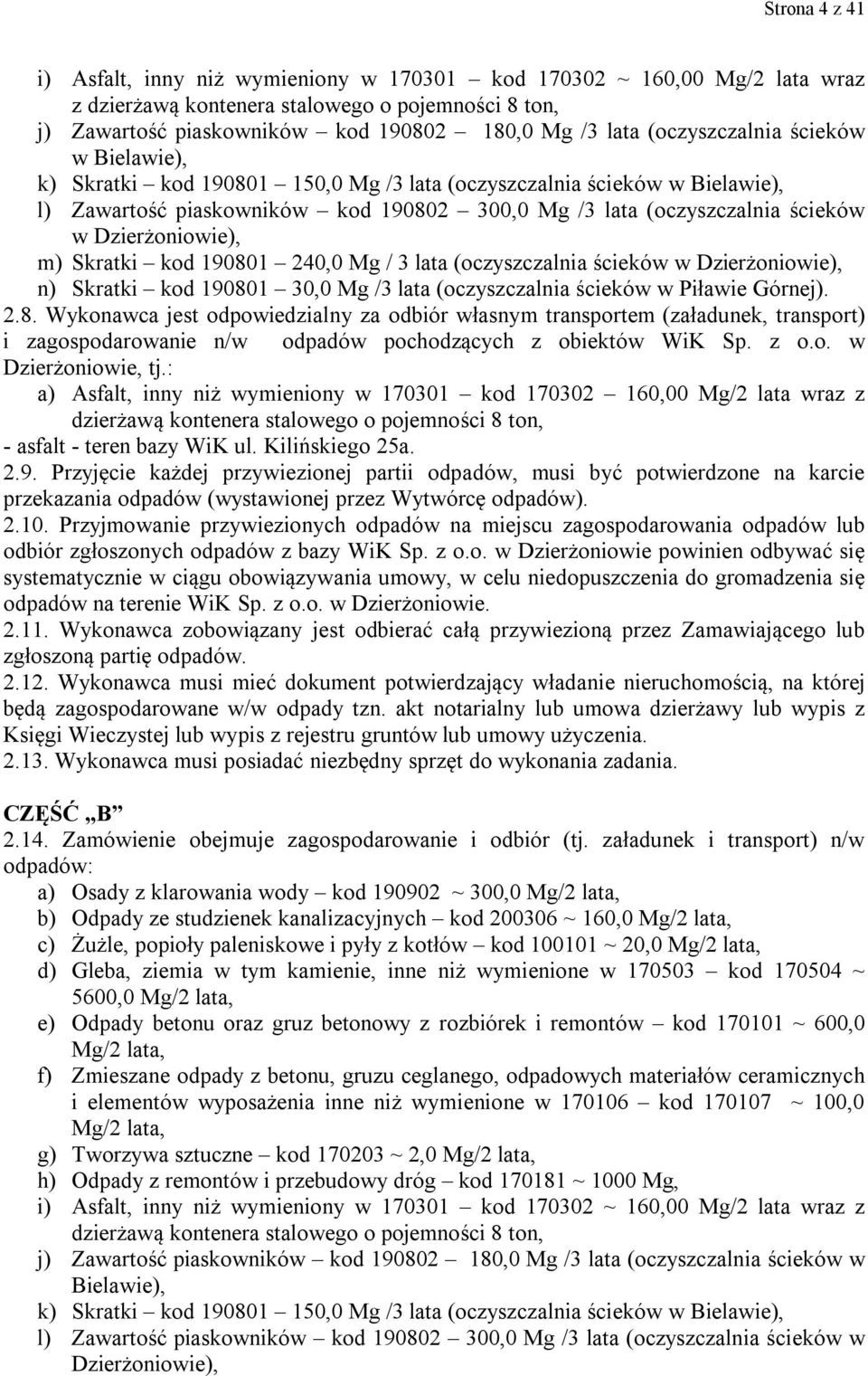 Dzierżoniowie), m) Skratki kod 190801 240,0 Mg / 3 lata (oczyszczalnia ścieków w Dzierżoniowie), n) Skratki kod 190801 30,0 Mg /3 lata (oczyszczalnia ścieków w Piławie Górnej). 2.8. Wykonawca jest odpowiedzialny za odbiór własnym transportem (załadunek, transport) i zagospodarowanie n/w odpadów pochodzących z obiektów WiK Sp.