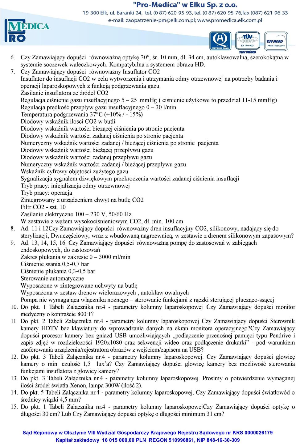 gazu. Zasilanie insuflatora ze źródeł CO2 Regulacja ciśnienie gazu insuflacyjnego 5 25 mmhg ( ciśnienie użytkowe to przedział 11-15 mmhg) Regulacja prędkość przepływ gazu insuflacyjnego 0 30 l/min