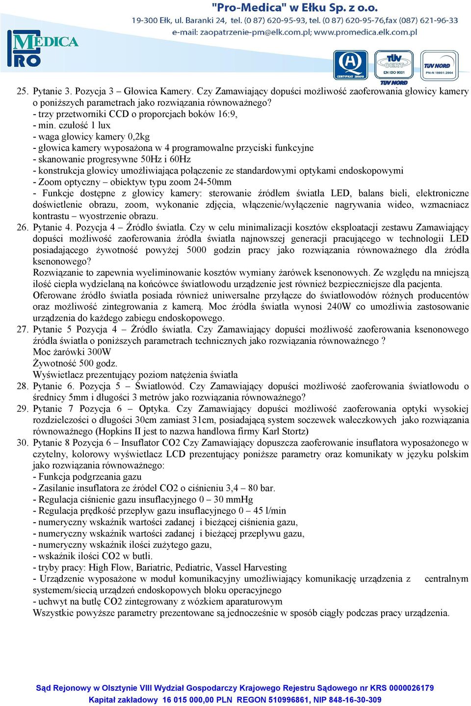 czułość 1 lux - waga głowicy kamery 0,2kg - głowica kamery wyposażona w 4 programowalne przyciski funkcyjne - skanowanie progresywne 50Hz i 60Hz - konstrukcja głowicy umożliwiająca połączenie ze