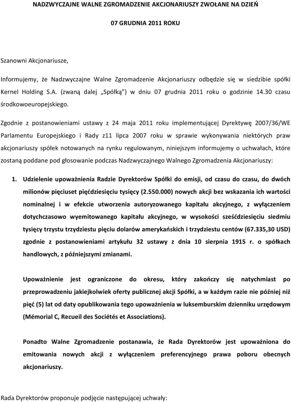 Zgodnie z postanowieniami ustawy z 24 maja 2011 roku implementującej Dyrektywę 2007/36/WE Parlamentu Europejskiego i Rady z11 lipca 2007 roku w sprawie wykonywania niektórych praw akcjonariuszy