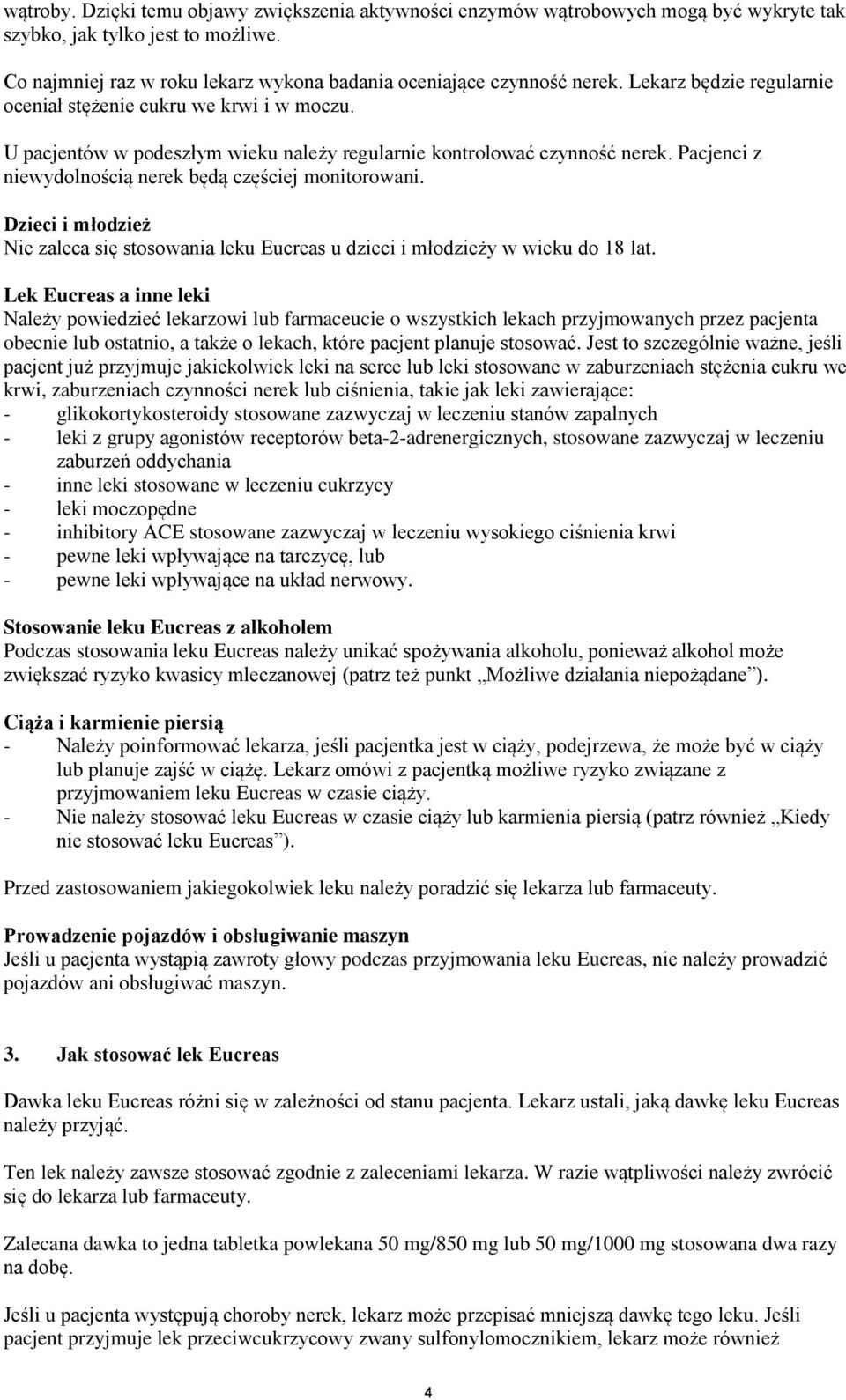 Pacjenci z niewydolnością nerek będą częściej monitorowani. Dzieci i młodzież Nie zaleca się stosowania leku Eucreas u dzieci i młodzieży w wieku do 18 lat.