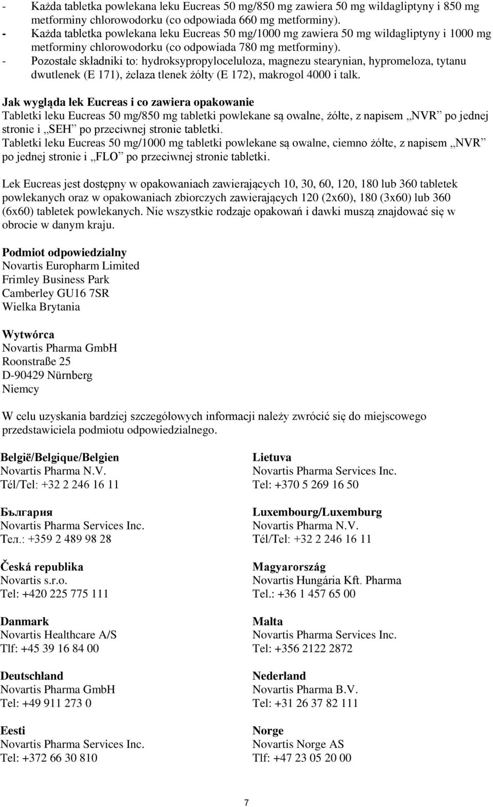 - Pozostałe składniki to: hydroksypropyloceluloza, magnezu stearynian, hypromeloza, tytanu dwutlenek (E 171), żelaza tlenek żółty (E 172), makrogol 4000 i talk.