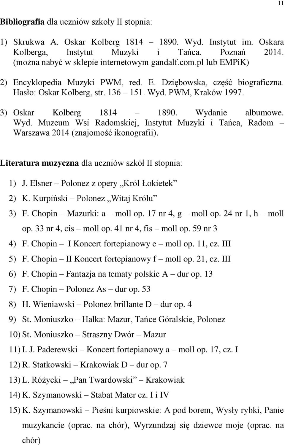 3) Oskar Kolberg 1814 1890. Wydanie albumowe. Wyd. Muzeum Wsi Radomskiej, Instytut Muzyki i Tańca, Radom Warszawa 2014 (znajomość ikonografii). Literatura muzyczna dla uczniów szkół II stopnia: 1) J.