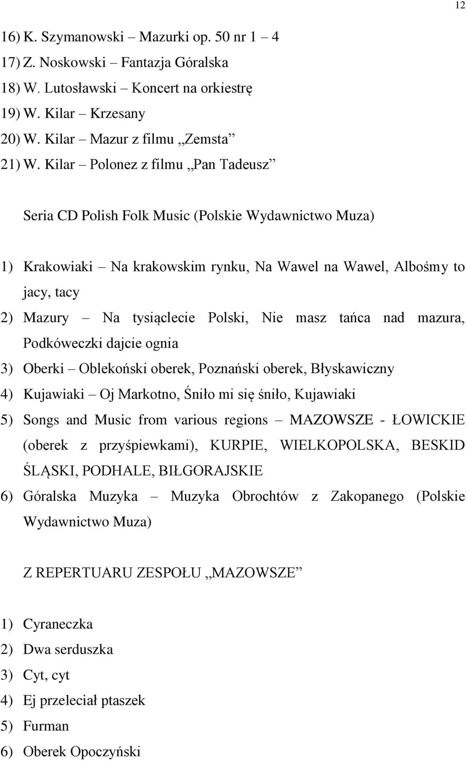 Nie masz tańca nad mazura, Podkóweczki dajcie ognia 3) Oberki Oblekoński oberek, Poznański oberek, Błyskawiczny 4) Kujawiaki Oj Markotno, Śniło mi się śniło, Kujawiaki 5) Songs and Music from various