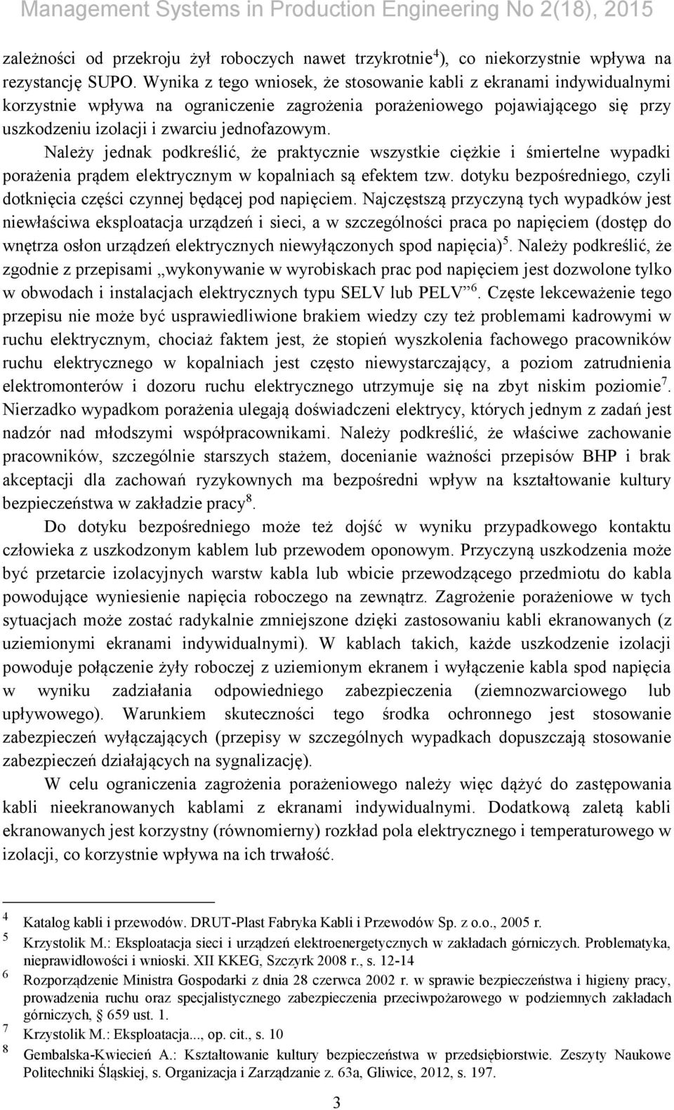 Należy jednak podkreślić, że praktycznie wszystkie ciężkie i śmiertelne wypadki porażenia prądem elektrycznym w kopalniach są efektem tzw.