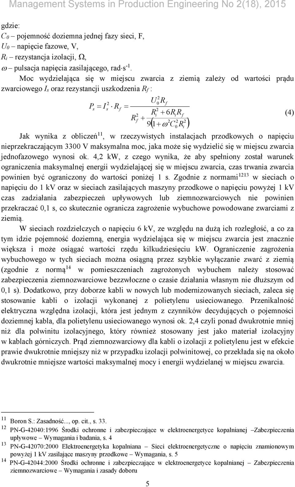 rzeczywistych instalacjach przodkowych o napięciu nieprzekraczającym 3300 V maksymalna moc, jaka może się wydzielić się w miejscu zwarcia jednofazowego wynosi ok.