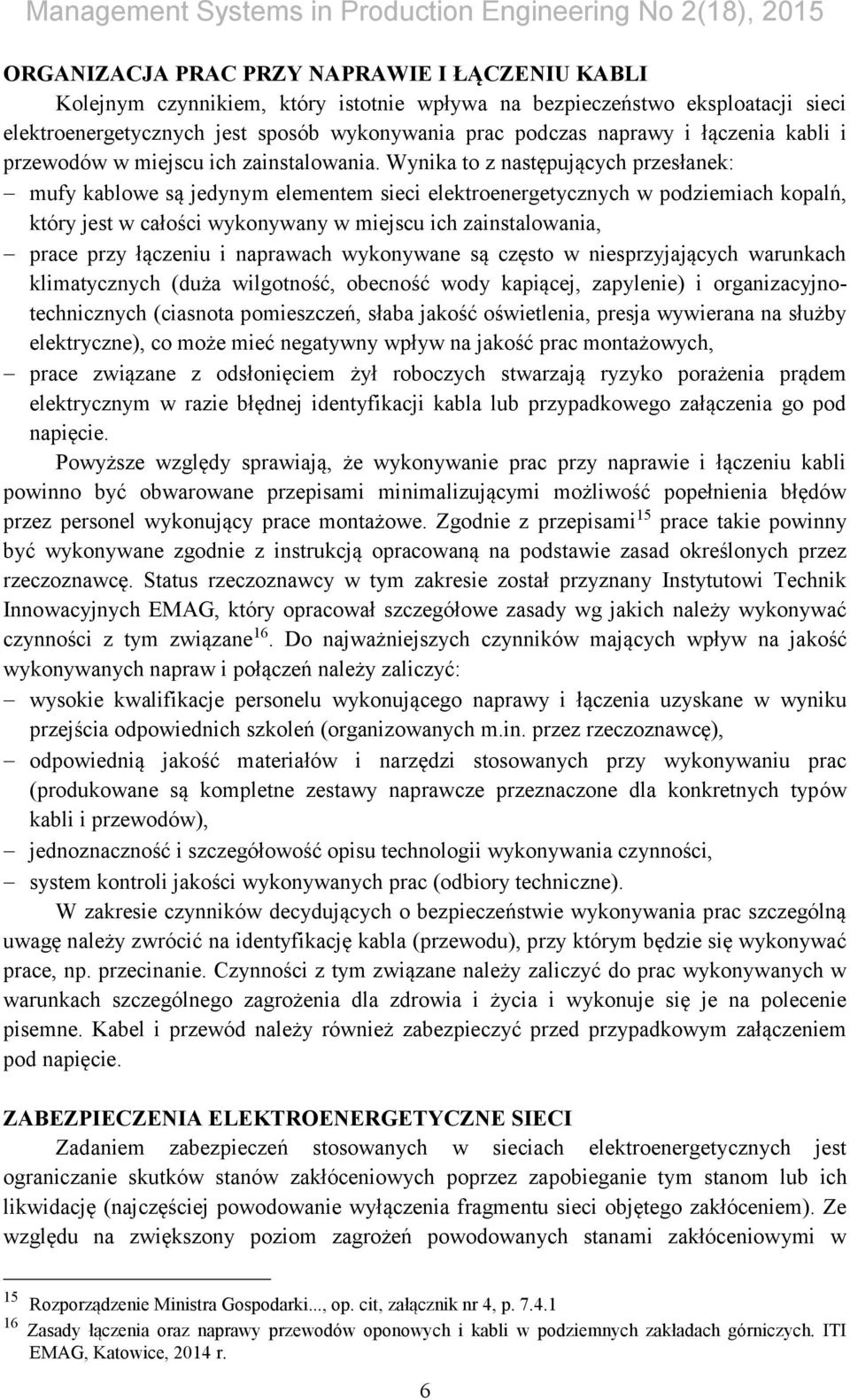 Wynika to z następujących przesłanek: mufy kablowe są jedynym elementem sieci elektroenergetycznych w podziemiach kopalń, który jest w całości wykonywany w miejscu ich zainstalowania, prace przy