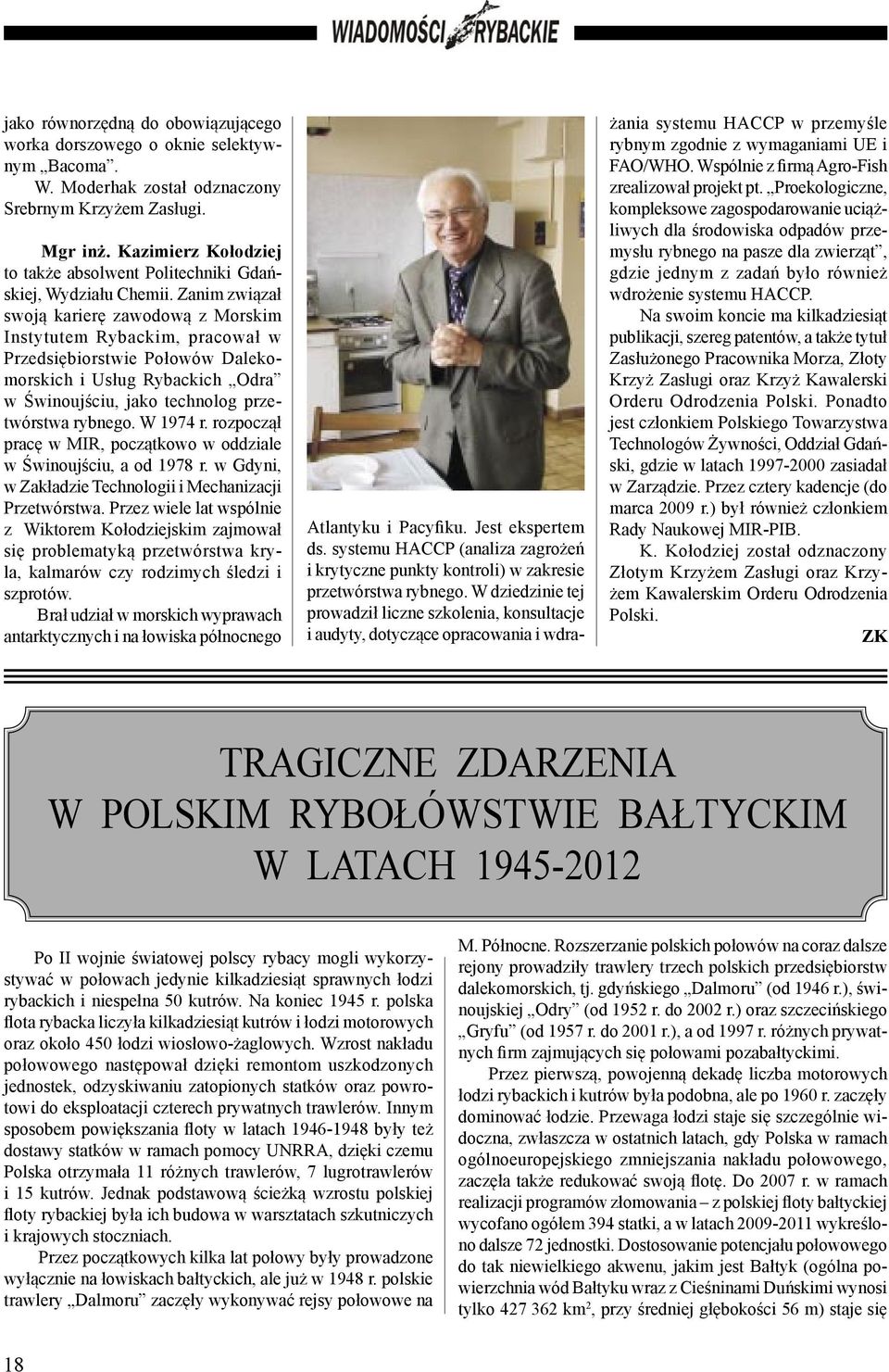 Zanim związał swoją karierę zawodową z Morskim Instytutem Rybackim, pracował w Przedsiębiorstwie Połowów Dalekomorskich i Usług Rybackich Odra w Świnoujściu, jako technolog przetwórstwa rybnego.