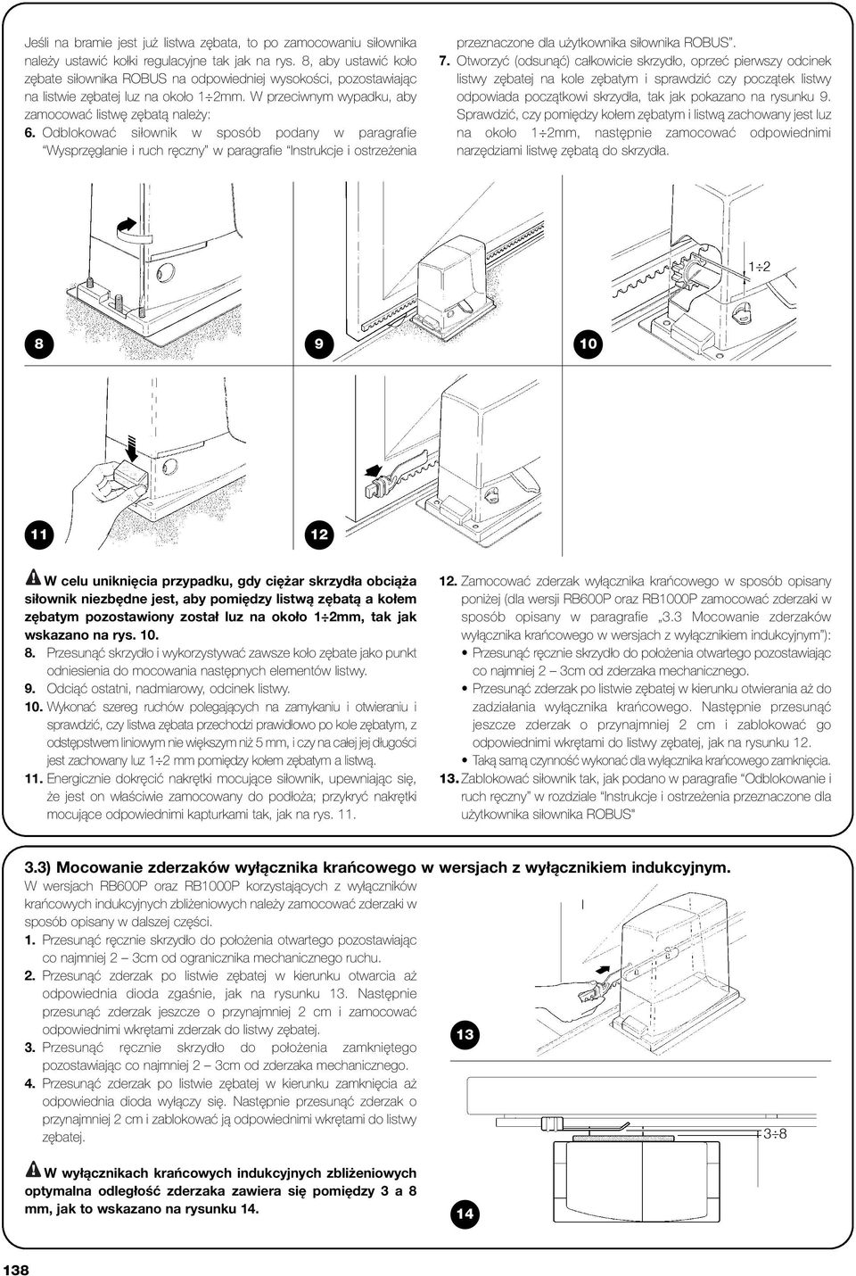 Odblokować siłownik w sposób podany w paragrafie Wysprzęglanie i ruch ręczny w paragrafie Instrukcje i ostrzeżenia przeznaczone dla użytkownika siłownika ROBUS. 7.