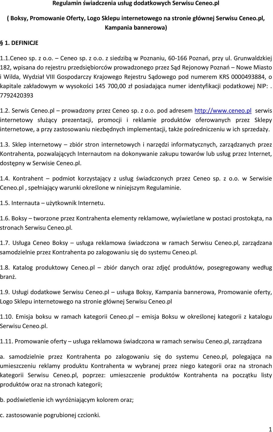 Grunwaldzkiej 182, wpisana do rejestru przedsiębiorców prowadzonego przez Sąd Rejonowy Poznań Nowe Miasto i Wilda, Wydział VIII Gospodarczy Krajowego Rejestru Sądowego pod numerem KRS 0000493884, o