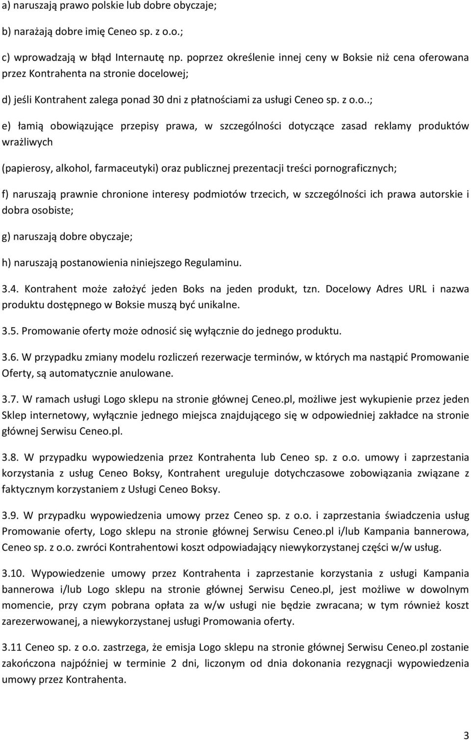 obowiązujące przepisy prawa, w szczególności dotyczące zasad reklamy produktów wrażliwych (papierosy, alkohol, farmaceutyki) oraz publicznej prezentacji treści pornograficznych; f) naruszają prawnie