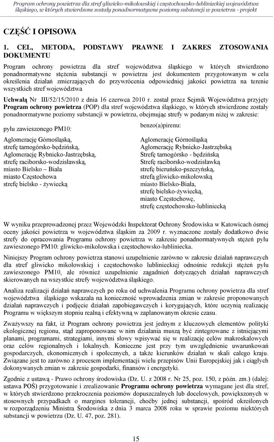 dokumentem przygotowanym w celu określenia działań zmierzających do przywrócenia odpowiedniej jakości powietrza na terenie wszystkich stref województwa Uchwałą Nr III/52/15/2010 z dnia 16 czerwca