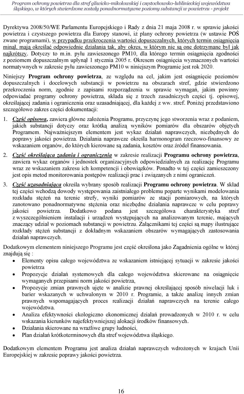 osiągnięcia minął, mają określać odpowiednie działania tak, aby okres, w którym nie są one dotrzymane był jak najkrótszy. Dotyczy to m.in. pyłu zawieszonego PM10, dla którego termin osiągnięcia zgodności z poziomem dopuszczalnym upłynął 1 stycznia 2005 r.