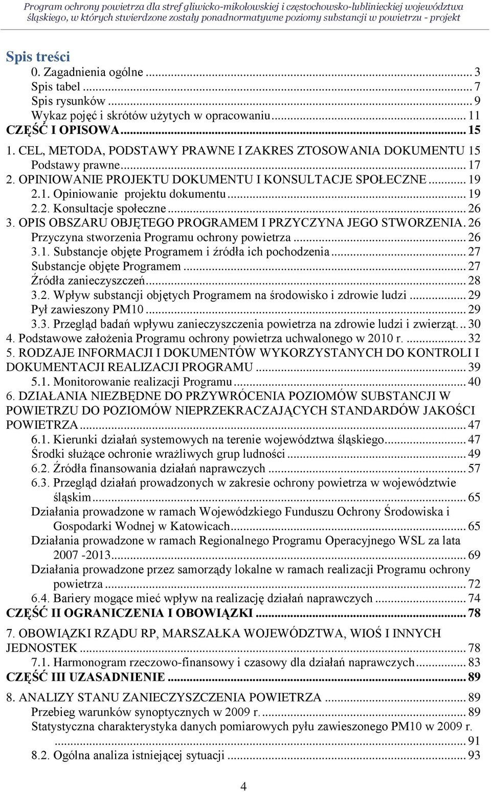 OPINIOWANIE PROJEKTU DOKUMENTU I KONSULTACJE SPOŁECZNE... 19 2.1. Opiniowanie projektu dokumentu... 19 2.2. Konsultacje społeczne... 26 3. OPIS OBSZARU OBJĘTEGO PROGRAMEM I PRZYCZYNA JEGO STWORZENIA.