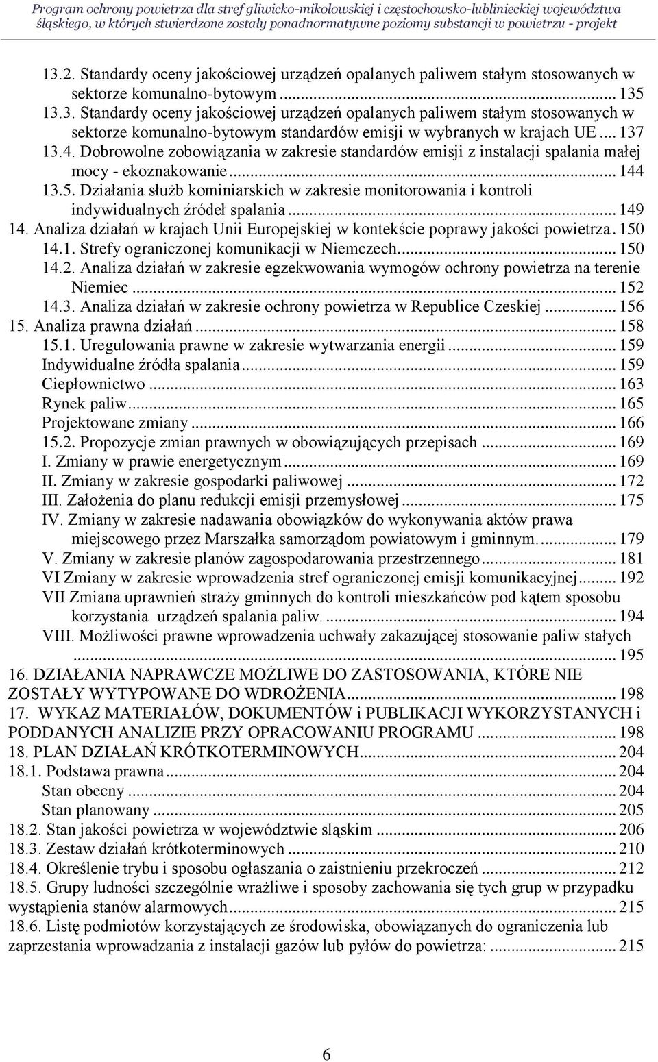 13.3. Standardy oceny jakościowej urządzeń opalanych paliwem stałym stosowanych w sektorze komunalno-bytowym standardów emisji w wybranych w krajach UE... 137 13.4.