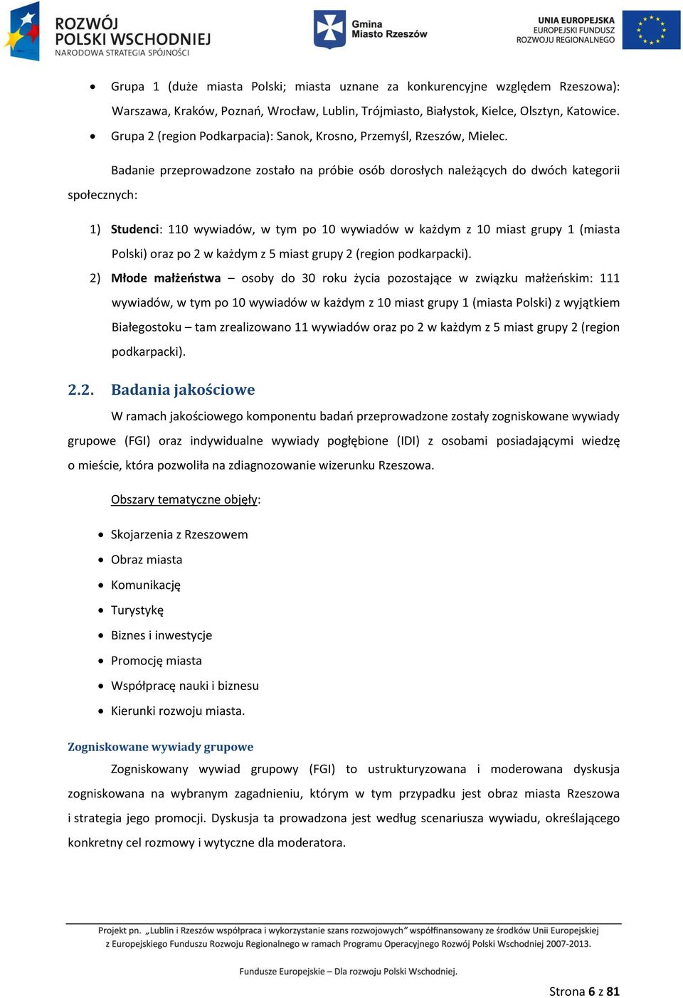 Badanie przeprowadzone zostało na próbie osób dorosłych należących do dwóch kategorii społecznych: 1) Studenci: 110 wywiadów, w tym po 10 wywiadów w każdym z 10 miast grupy 1 (miasta Polski) oraz po