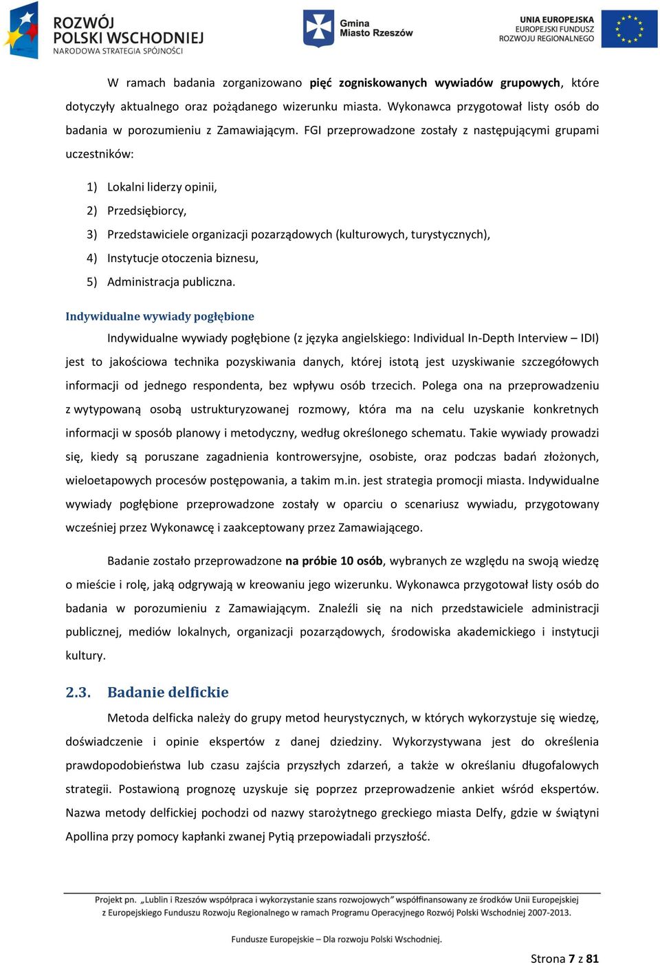 FGI przeprowadzone zostały z następującymi grupami uczestników: 1) Lokalni liderzy opinii, 2) Przedsiębiorcy, 3) Przedstawiciele organizacji pozarządowych (kulturowych, turystycznych), 4) Instytucje