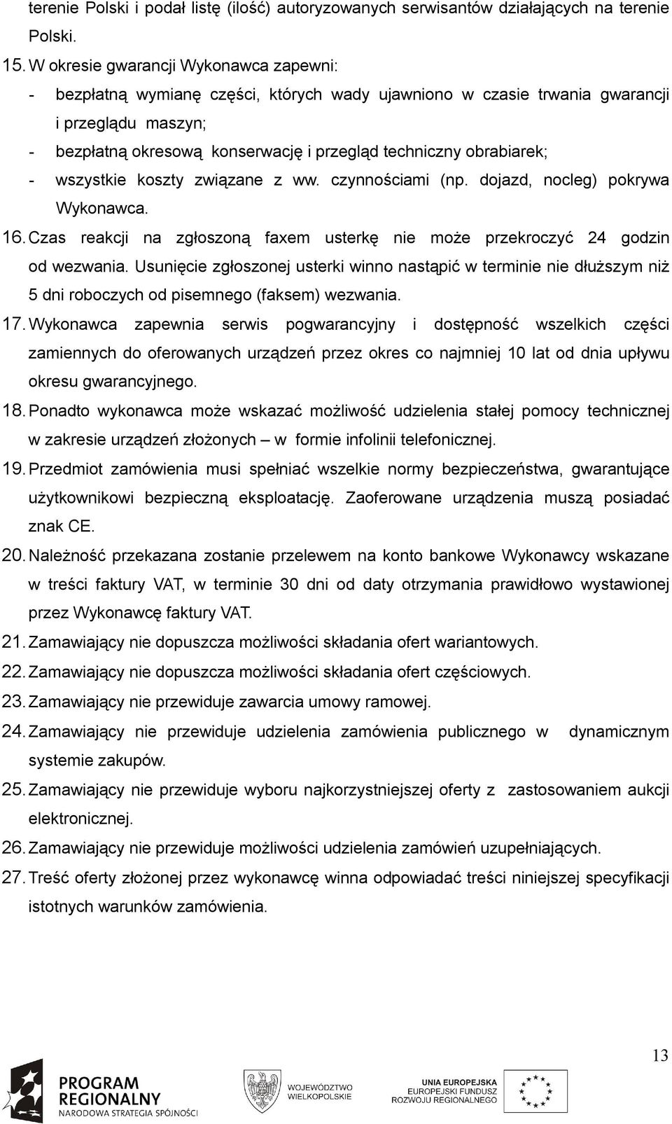 obrabiarek; - wszystkie koszty związane z ww. czynnościami (np. dojazd, nocleg) pokrywa Wykonawca. 16. Czas reakcji na zgłoszoną faxem usterkę nie może przekroczyć 24 godzin od wezwania.