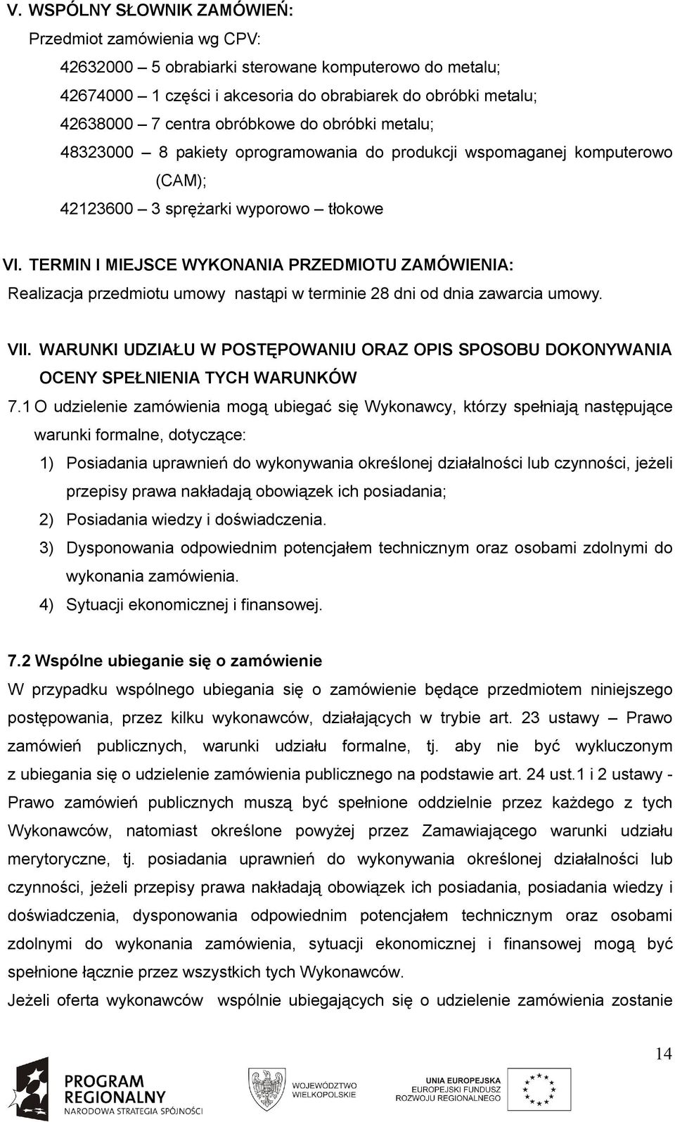 TERMIN I MIEJSCE WYKONANIA PRZEDMIOTU ZAMÓWIENIA: Realizacja przedmiotu umowy nastąpi w terminie 28 dni od dnia zawarcia umowy. VII.