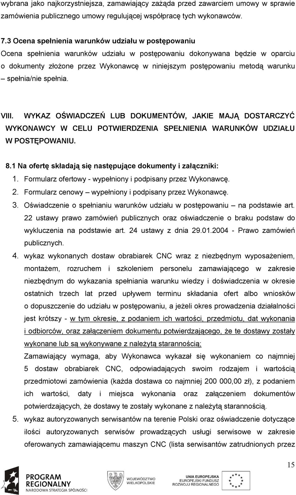 warunku spełnia/nie spełnia. VIII. WYKAZ OŚWIADCZEŃ LUB DOKUMENTÓW, JAKIE MAJĄ DOSTARCZYĆ WYKONAWCY W CELU POTWIERDZENIA SPEŁNIENIA WARUNKÓW UDZIAŁU W POSTĘPOWANIU. 8.