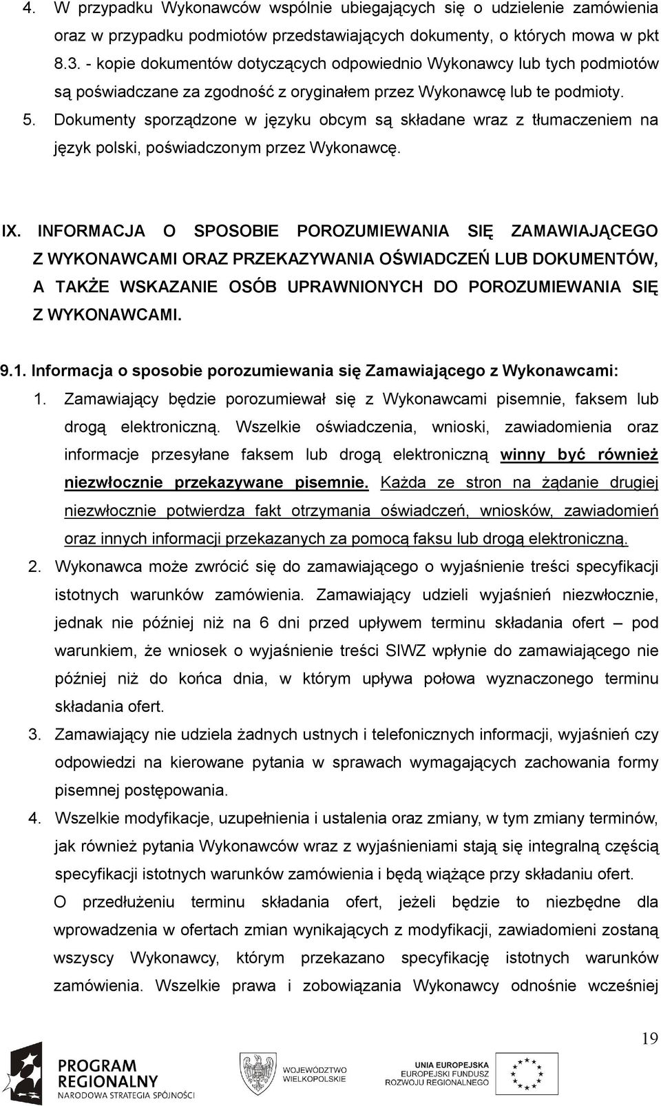 Dokumenty sporządzone w języku obcym są składane wraz z tłumaczeniem na język polski, poświadczonym przez Wykonawcę. IX.