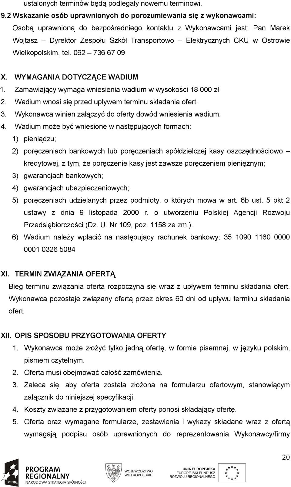 CKU w Ostrowie Wielkopolskim, tel. 062 736 67 09 X. WYMAGANIA DOTYCZĄCE WADIUM 1. Zamawiający wymaga wniesienia wadium w wysokości 18 000 zł 2. Wadium wnosi się przed upływem terminu składania ofert.