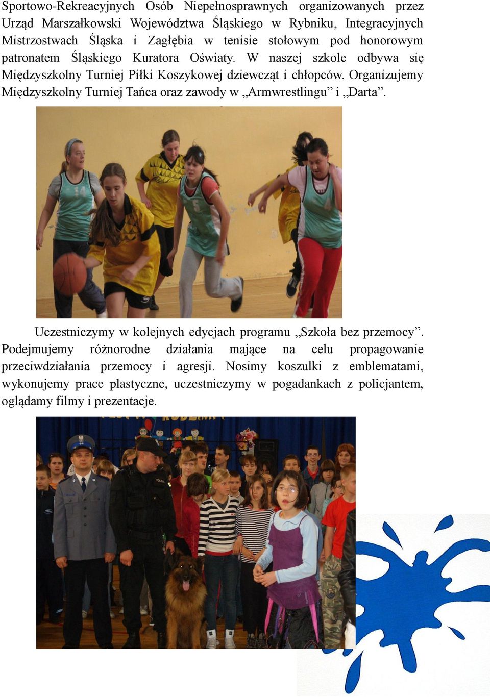 Organizujemy Międzyszkolny Turniej Tańca oraz zawody w Armwrestlingu i Darta. Uczestniczymy w kolejnych edycjach programu Szkoła bez przemocy.