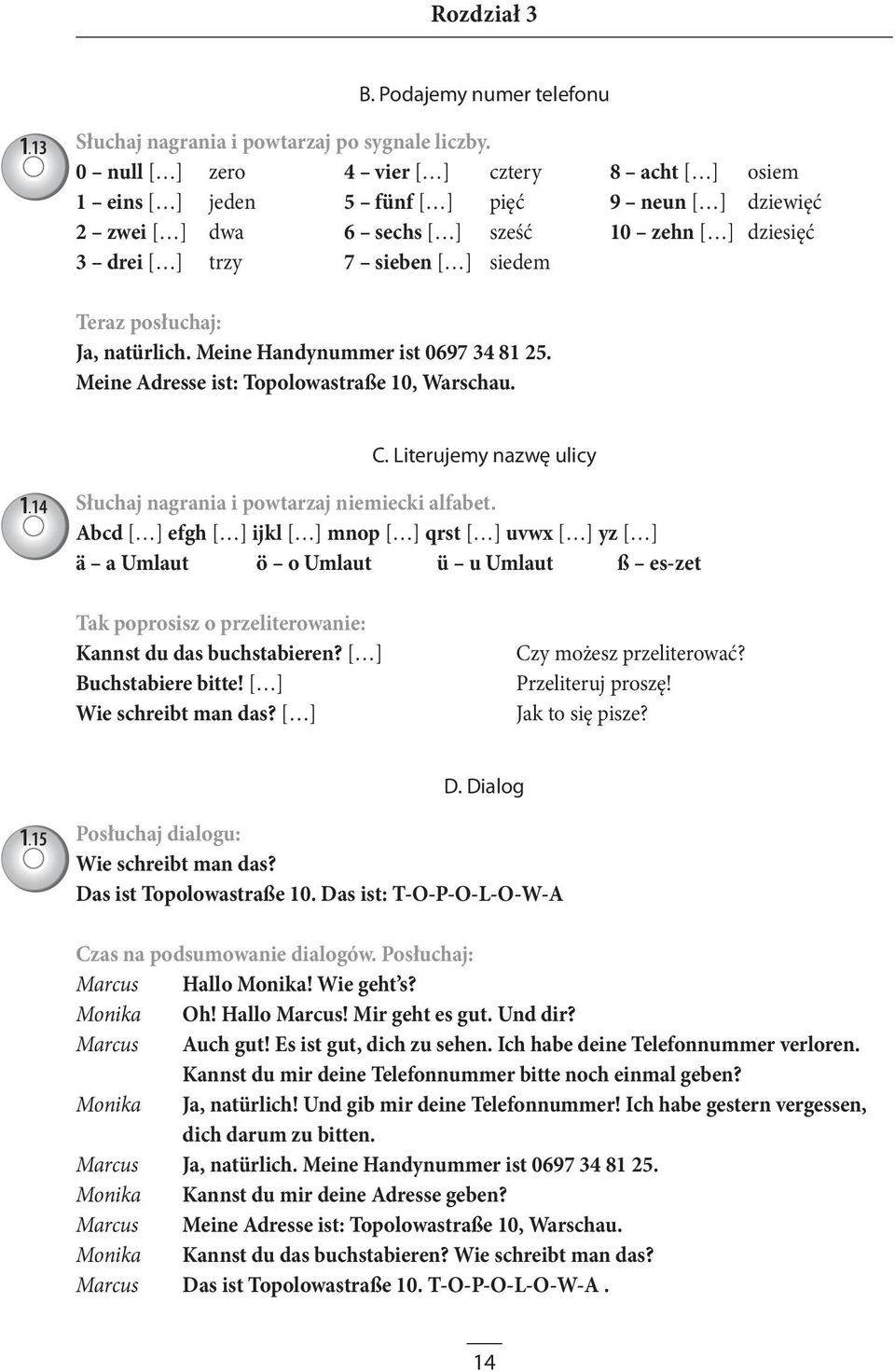 Meine Handynummer ist 0697 34 81 25. Meine Adresse ist: Topolowastraße 10, Warschau. C. Literujemy nazwę ulicy 1.14 Słuchaj nagrania i powtarzaj niemiecki alfabet.