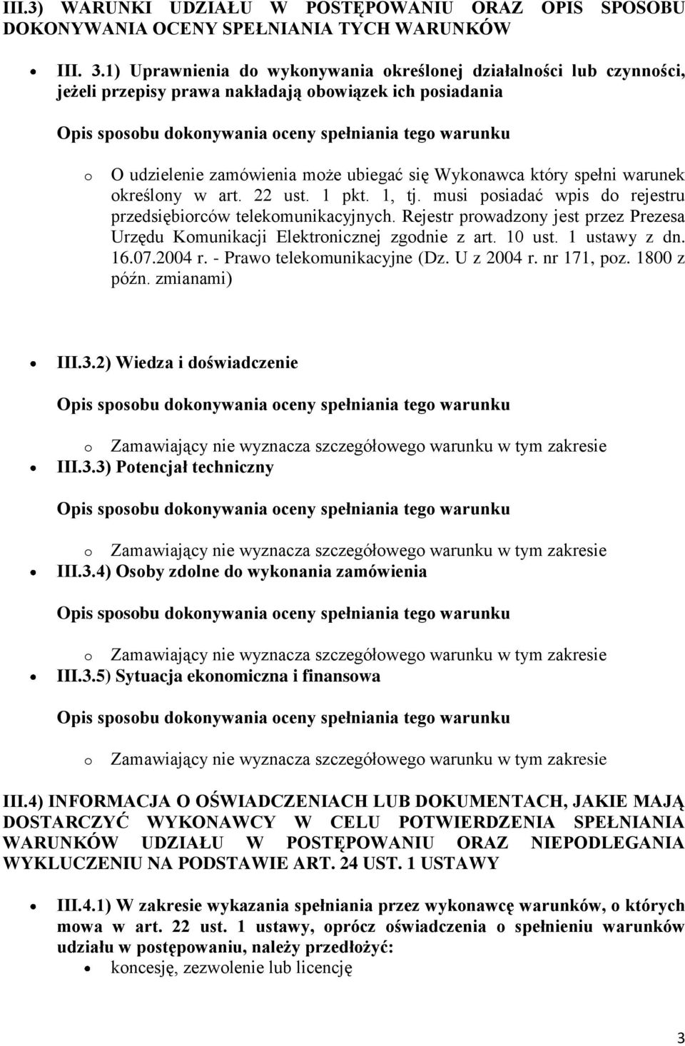 określony w art. 22 ust. 1 pkt. 1, tj. musi posiadać wpis do rejestru przedsiębiorców telekomunikacyjnych. Rejestr prowadzony jest przez Prezesa Urzędu Komunikacji Elektronicznej zgodnie z art.