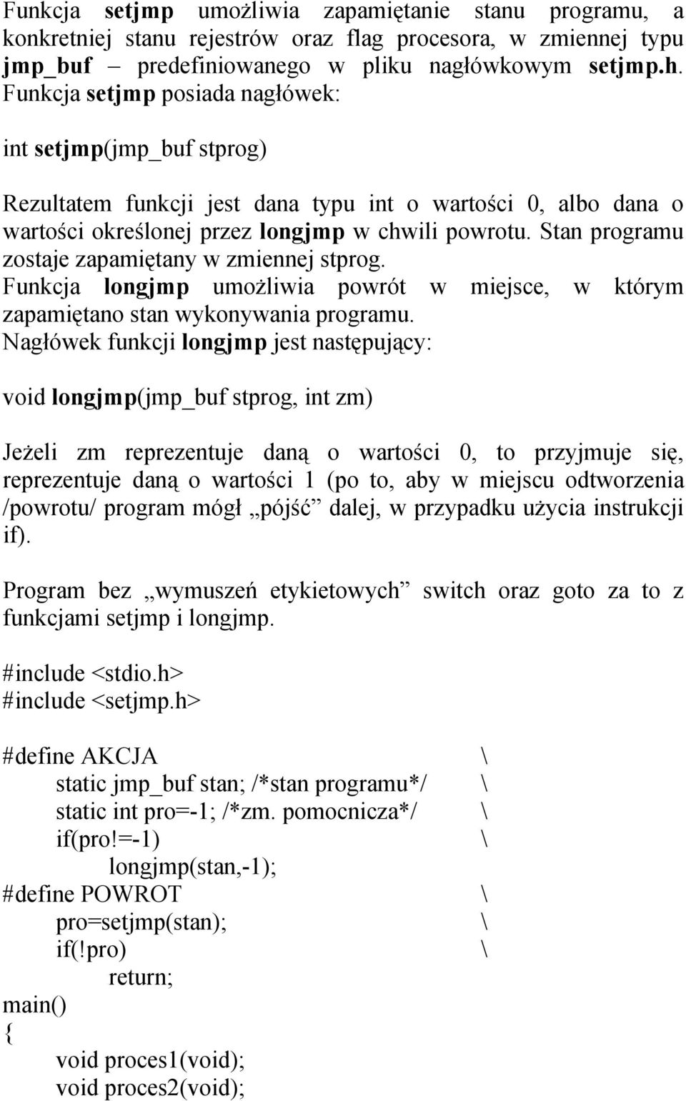 Stan programu zostaje zapamiętany w zmiennej stprog. Funkcja longjmp umożliwia powrót w miejsce, w którym zapamiętano stan wykonywania programu.