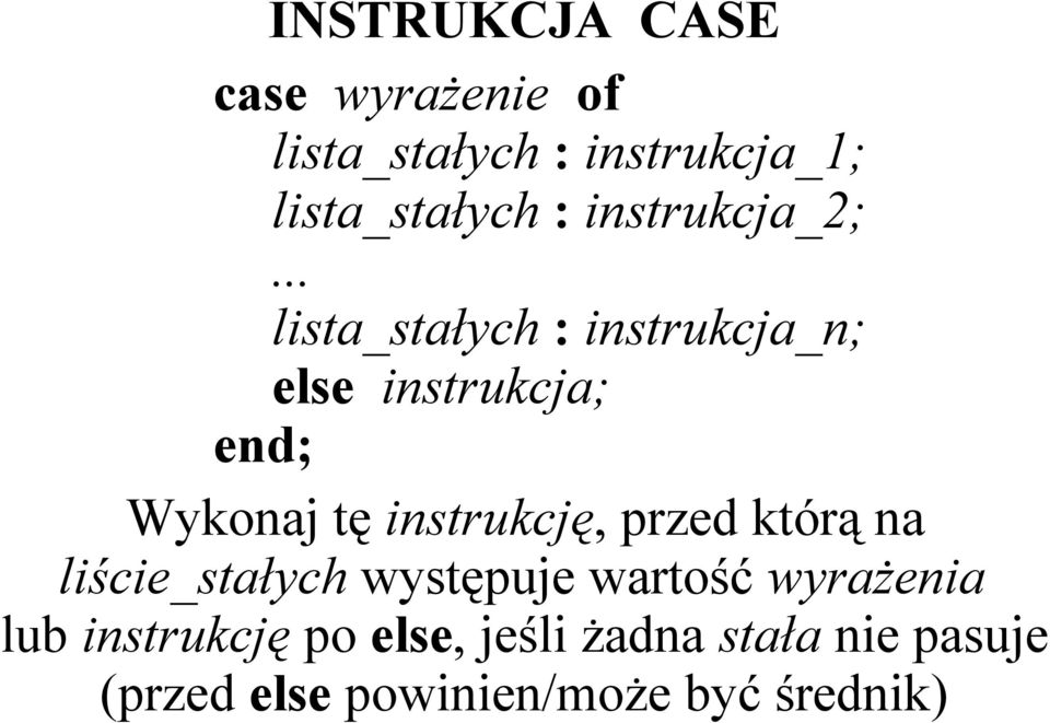 .. lista_stałych : instrukcja_n; else instrukcja; end; Wykonaj tę instrukcję,