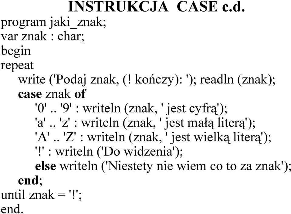 . 'z' : writeln (znak, ' jest małą literą'); 'A'.