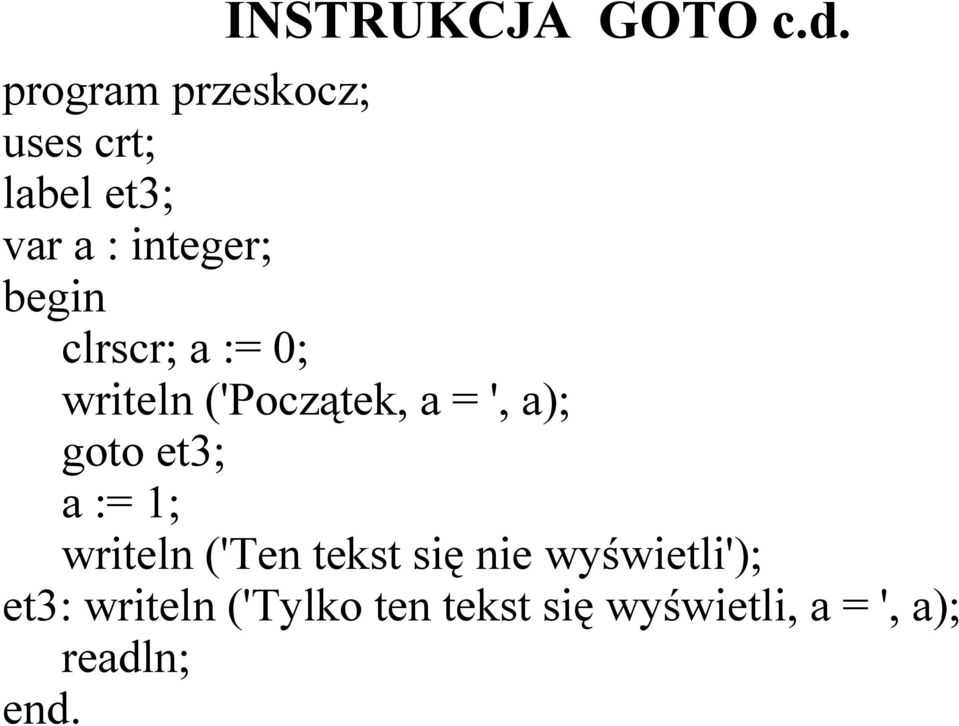 clrscr; a := 0; writeln ('Początek, a = ', a); goto et3; a :=