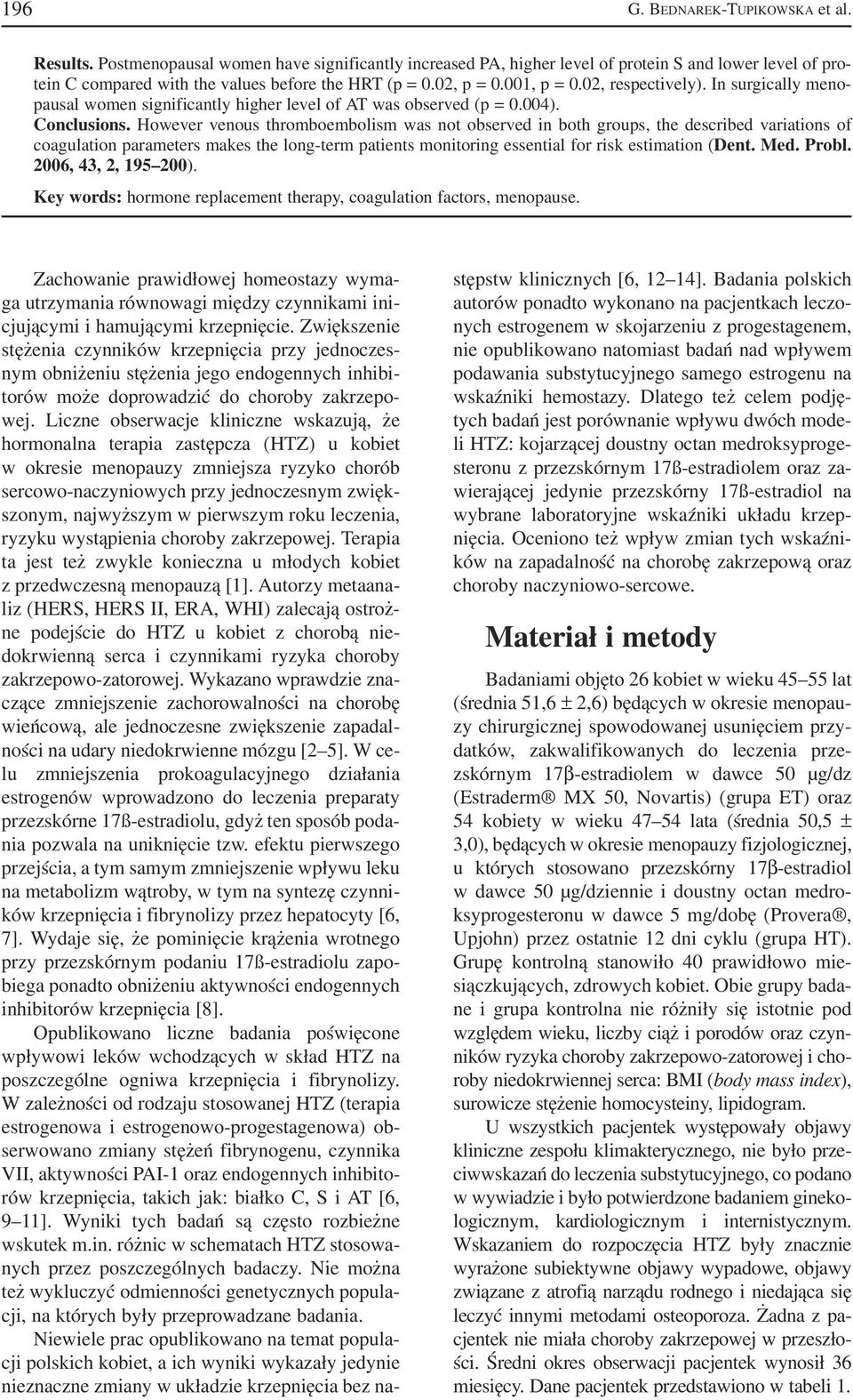 However venous thromboembolism was not observed in both groups, the described variations of coagulation parameters makes the long term patients monitoring essential for risk estimation (Dent. Med.