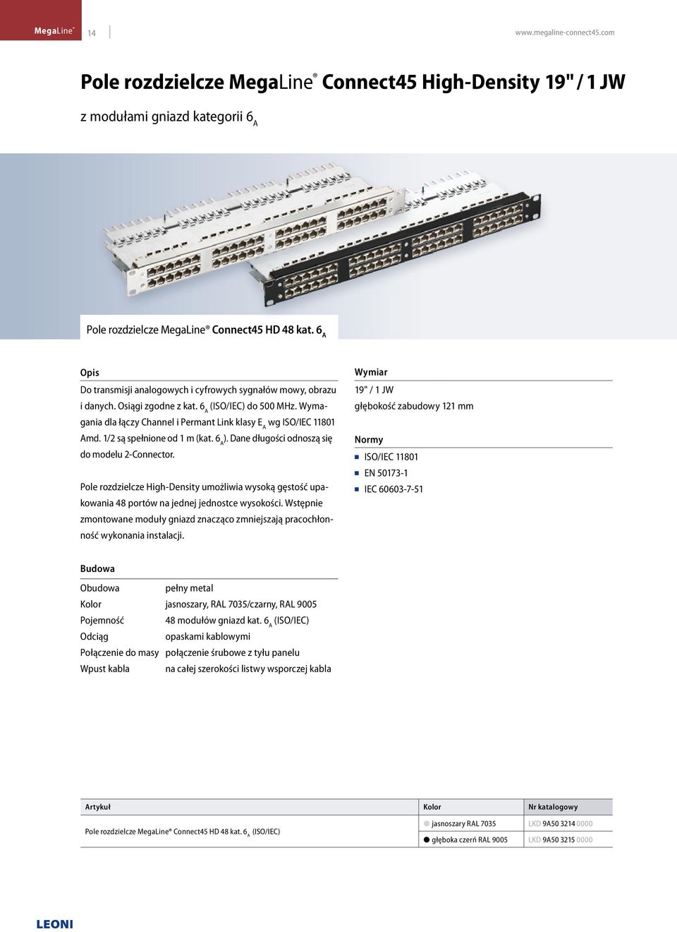 1/2 są spełnione od 1 m (kat. 6 A ). Dane długości odnoszą się do modelu 2-Connector. Pole rozdzielcze High-Density umożliwia wysoką gęstość upakowania 48 portów na jednej jednostce wysokości.